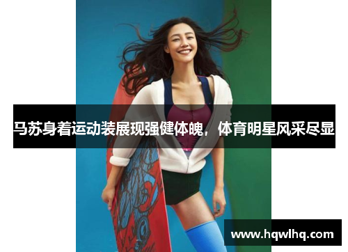 马苏身着运动装展现强健体魄，体育明星风采尽显